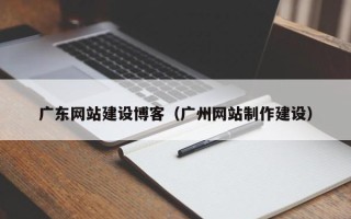延安广东网站建设博客（广州网站制作建设）